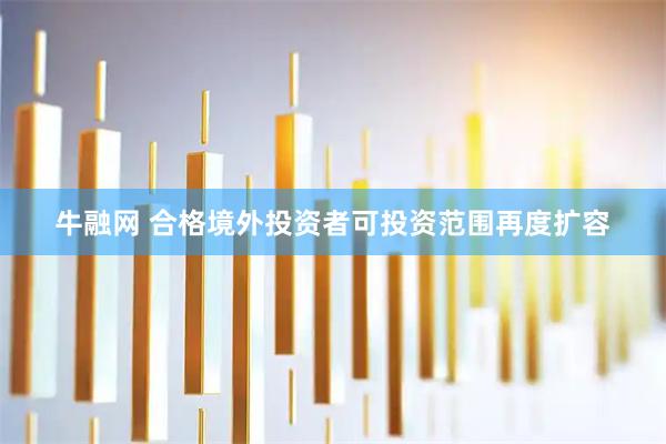牛融网 合格境外投资者可投资范围再度扩容